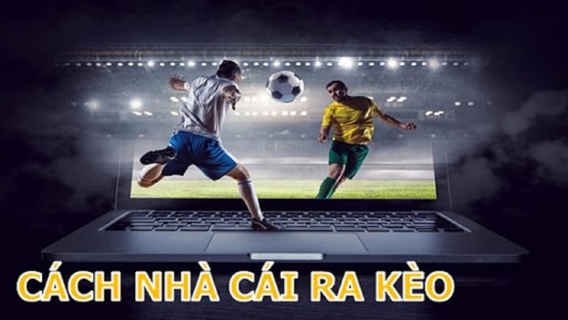 Cách thức nhà cái ra kèo vào thời điểm nào?